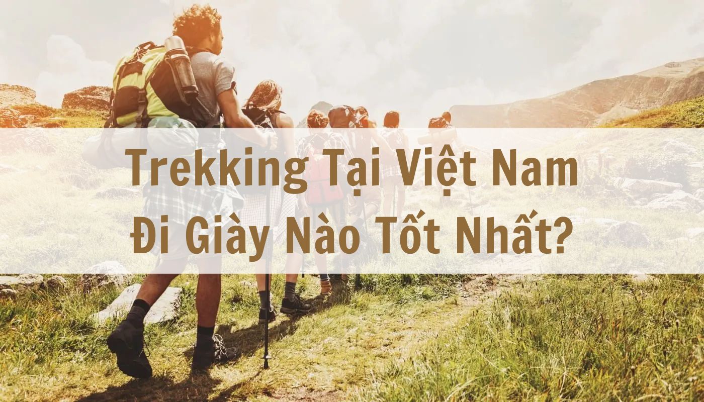 Giày Clorts Nào Tốt Nhất Để Đi Trekking Tại Việt Nam?